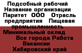 Подсобный рабочий › Название организации ­ Паритет, ООО › Отрасль предприятия ­ Пищевая промышленность › Минимальный оклад ­ 25 000 - Все города Работа » Вакансии   . Хабаровский край,Хабаровск г.